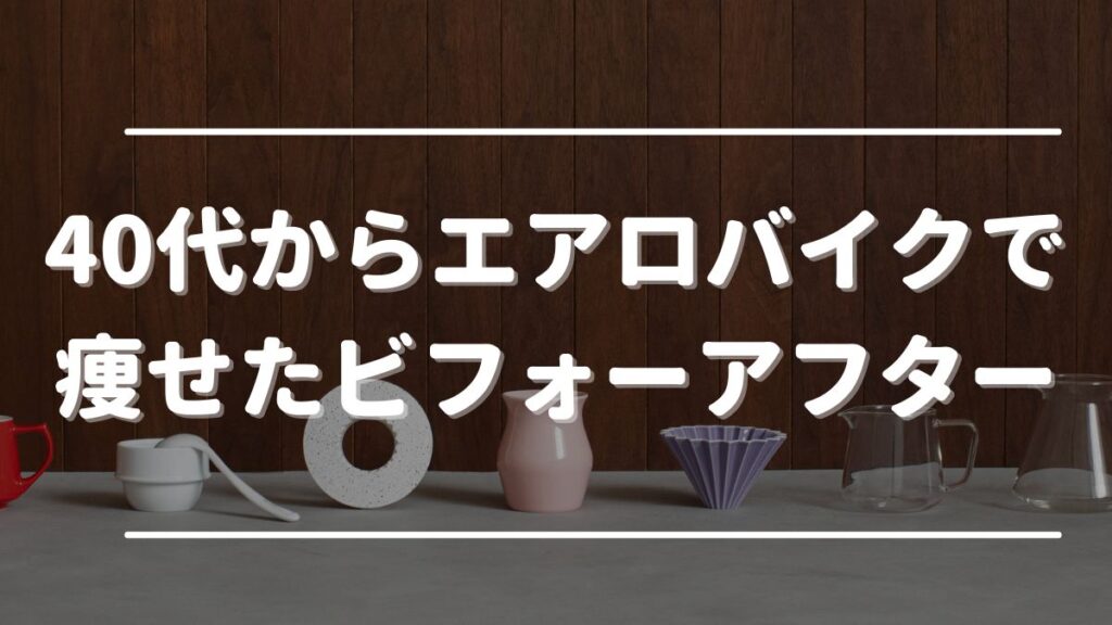 40代 エアロバイク ビフォーアフター